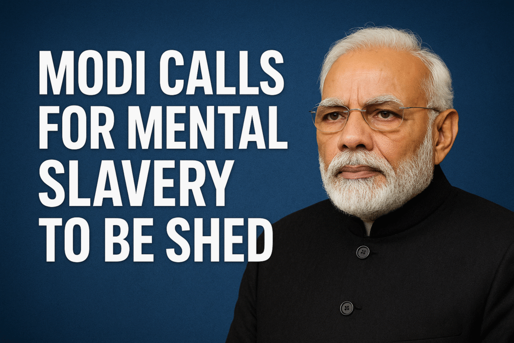 “Mental Slavery: What PM Modi Really Means and Why India Must Define It Clearly”